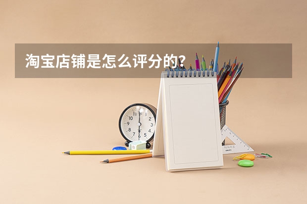 淘宝店铺是怎么评分的？