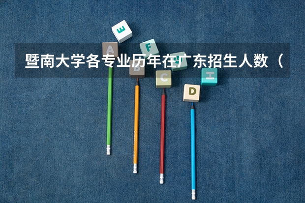 暨南大学各专业历年在广东招生人数（学费介绍）