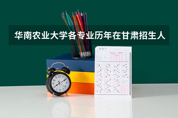 华南农业大学各专业历年在甘肃招生人数（学费介绍）