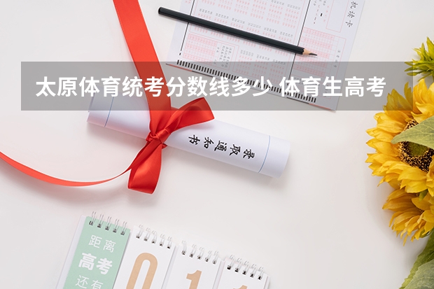 太原体育统考分数线多少 体育生高考分数线