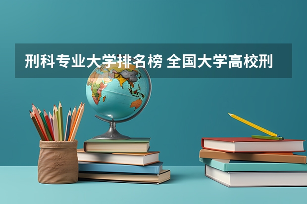 刑科专业大学排名榜 全国大学高校刑法学专业排名