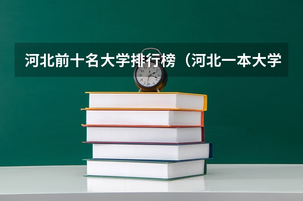 河北前十名大学排行榜（河北一本大学排行榜）