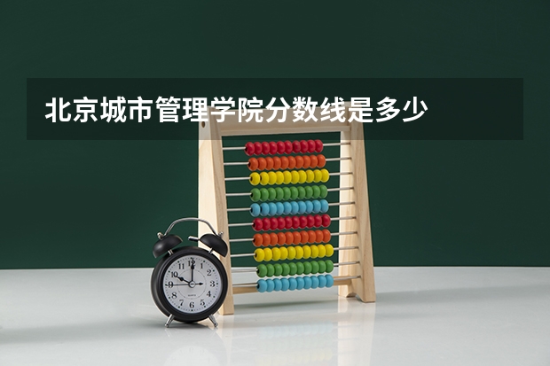 北京城市管理学院分数线是多少