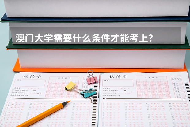 澳门大学需要什么条件才能考上？