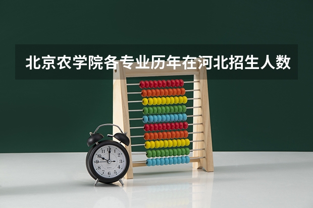 北京农学院各专业历年在河北招生人数（学费介绍）
