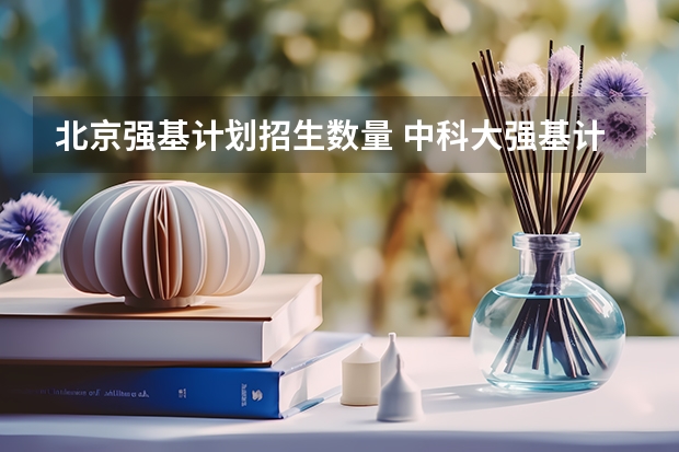 北京强基计划招生数量 中科大强基计划招生人数