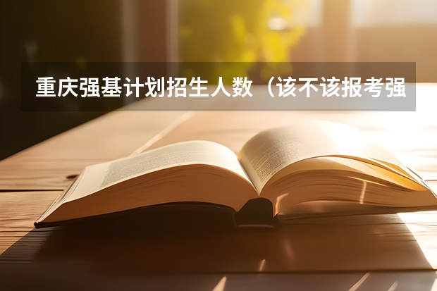重庆强基计划招生人数（该不该报考强基？）