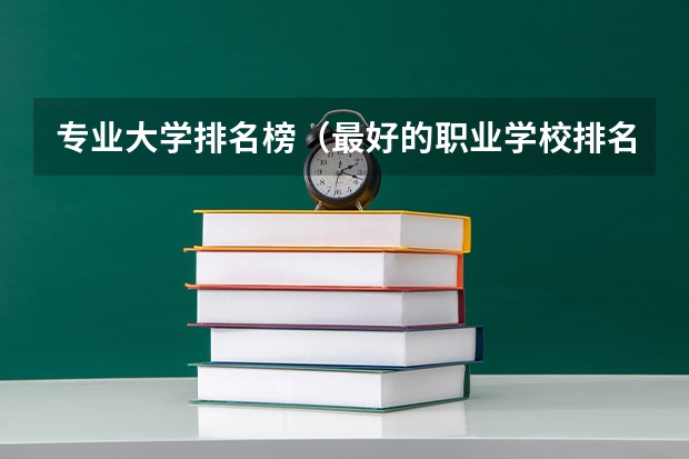 专业大学排名榜（最好的职业学校排名）
