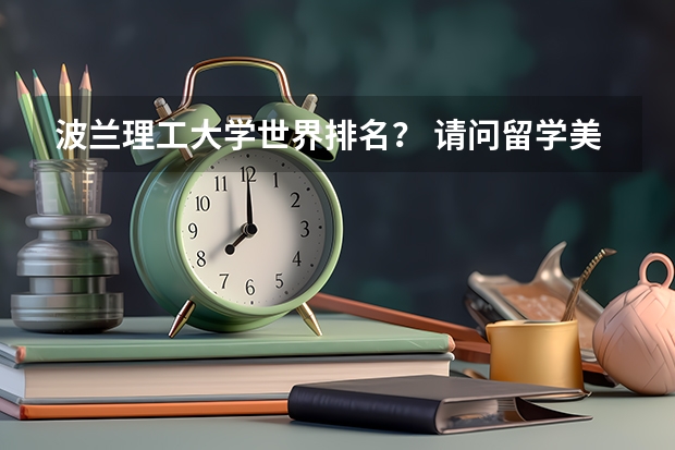 波兰理工大学世界排名？ 请问留学美国数学专业最新排名及评价