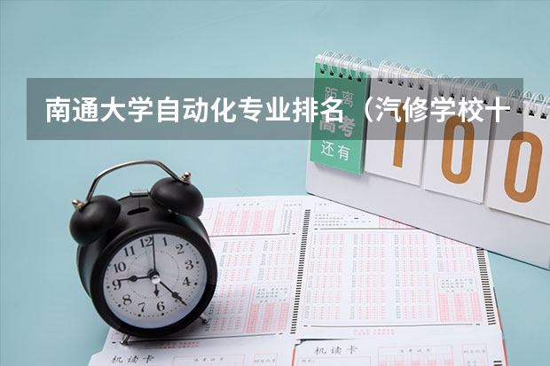 南通大学自动化专业排名（汽修学校十大排名？）