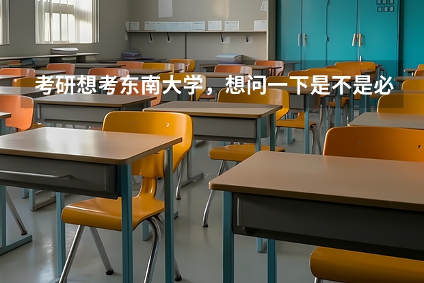 考研想考东南大学，想问一下是不是必须有本科的学位证 东南大学考研分数线