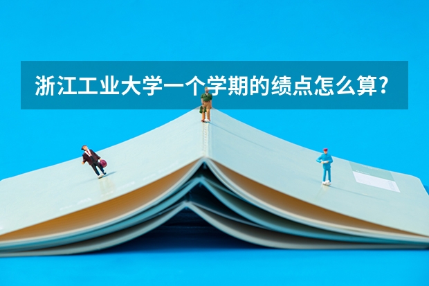 浙江工业大学一个学期的绩点怎么算?