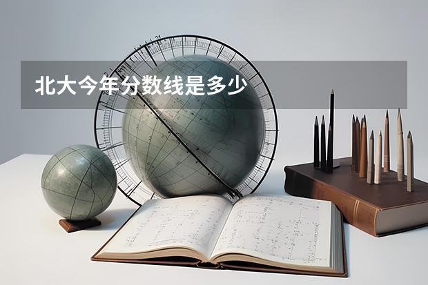 北大今年分数线是多少