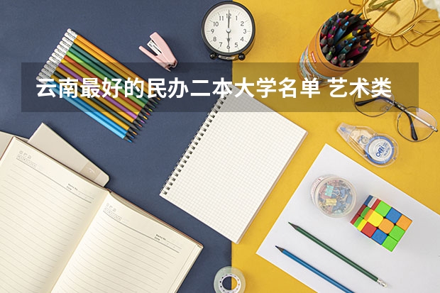 云南最好的民办二本大学名单 艺术类二本大学排名