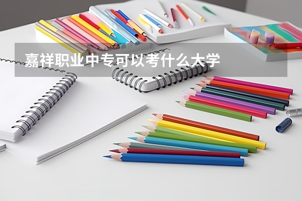 嘉祥职业中专可以考什么大学