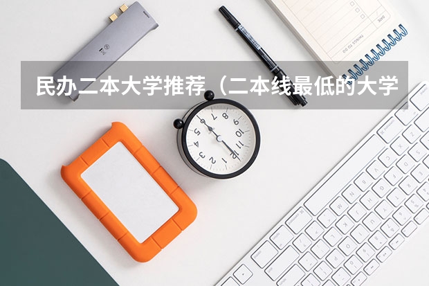 民办二本大学推荐（二本线最低的大学）