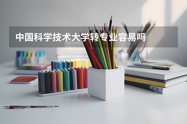 中国科学技术大学转专业容易吗