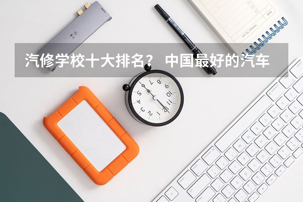 汽修学校十大排名？ 中国最好的汽车专业大学排名