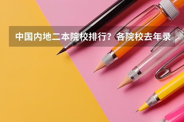中国内地二本院校排行?各院校去年录取分数线分别是多少?