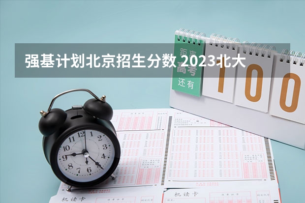 强基计划北京招生分数 2023北大强基入围分数线
