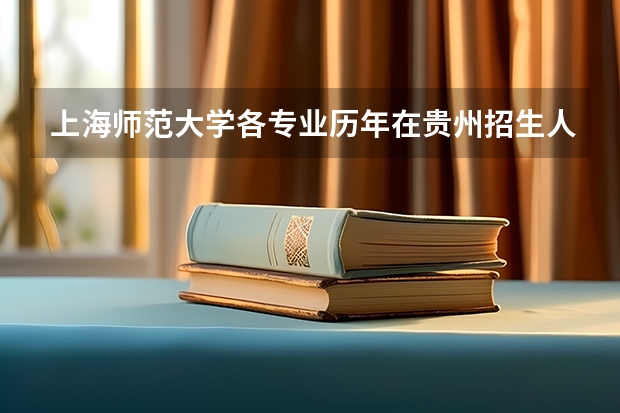 上海师范大学各专业历年在贵州招生人数（学费介绍）