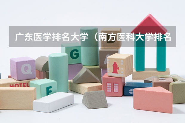 广东医学排名大学（南方医科大学排名）