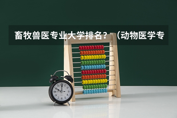 畜牧兽医专业大学排名？（动物医学专业大学排名）