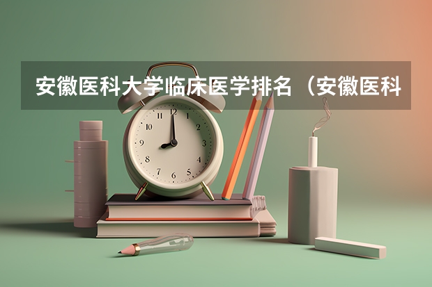 安徽医科大学临床医学排名（安徽医科大学医学排名）