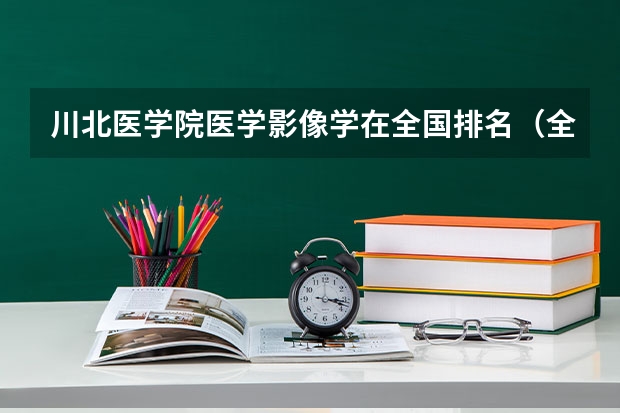 川北医学院医学影像学在全国排名（全球摄影专业大学排名）