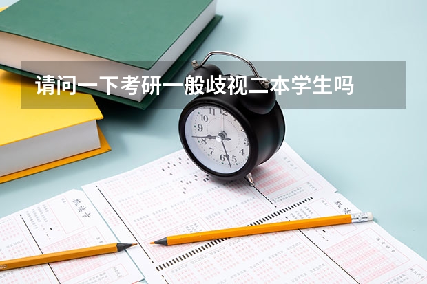 请问一下考研一般歧视二本学生吗