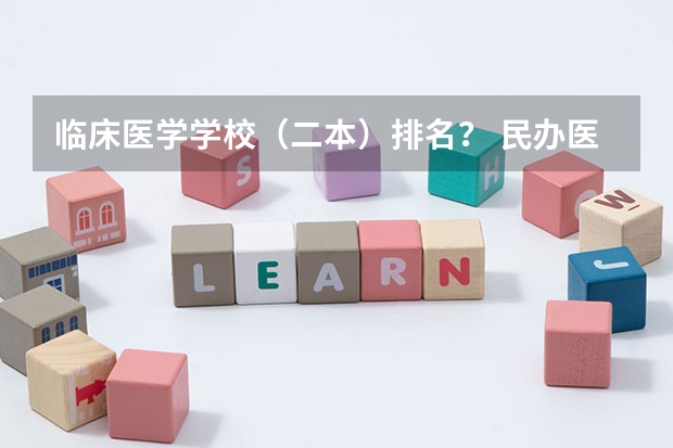 临床医学学校（二本）排名？ 民办医科大学排名