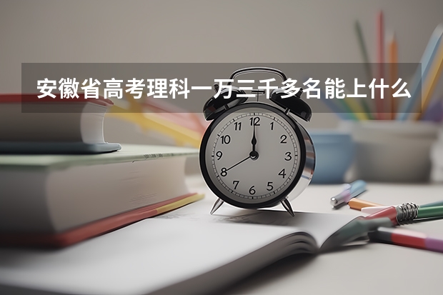 安徽省高考理科一万三千多名能上什么大学?