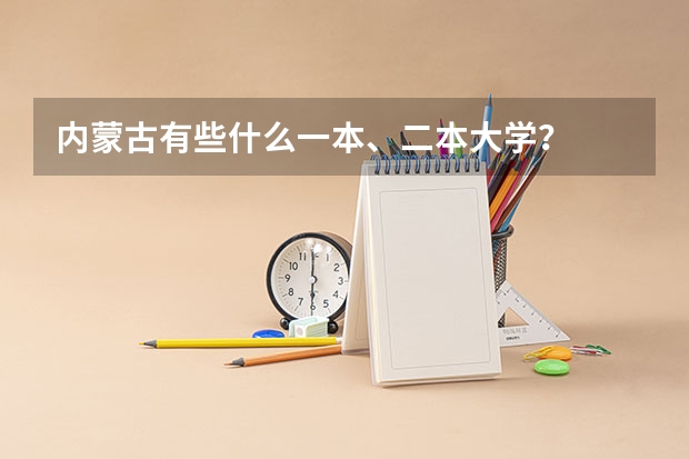内蒙古有些什么一本、二本大学？