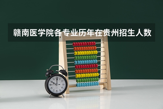赣南医学院各专业历年在贵州招生人数（学费介绍）