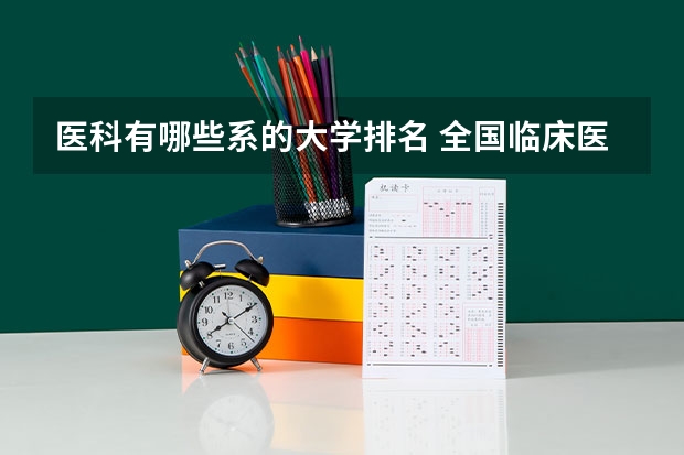 医科有哪些系的大学排名 全国临床医学大学排名一览表