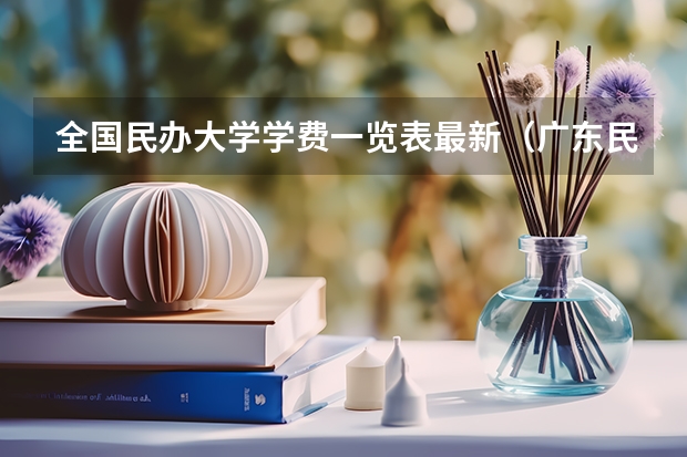 全国民办大学学费一览表最新（广东民办二本大学学费）