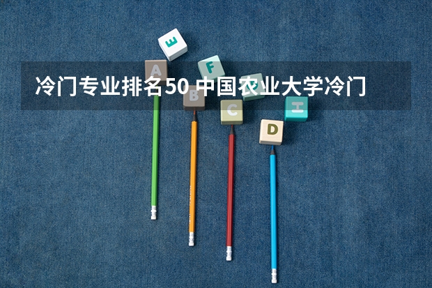 冷门专业排名50 中国农业大学冷门专业排名