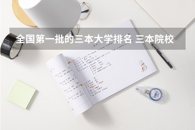 全国第一批的三本大学排名 三本院校排名及录取分数线
