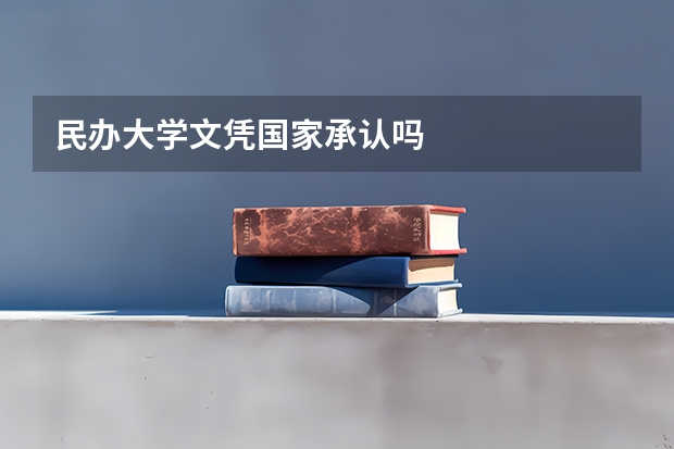 民办大学文凭国家承认吗