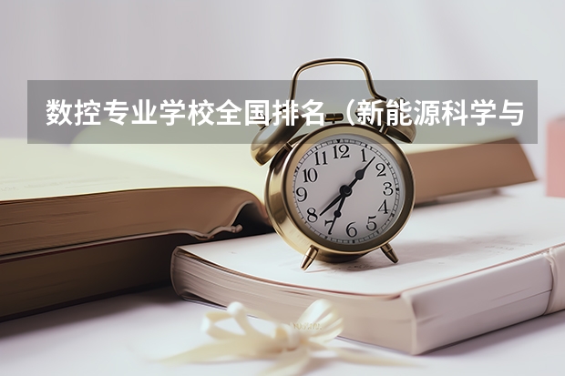数控专业学校全国排名（新能源科学与工程专业大学排名）