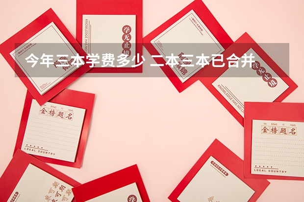 今年三本学费多少 二本三本已合并