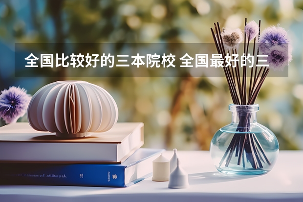 全国比较好的三本院校 全国最好的三本学校