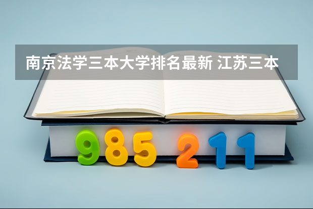南京法学三本大学排名最新 江苏三本大学排名一览表