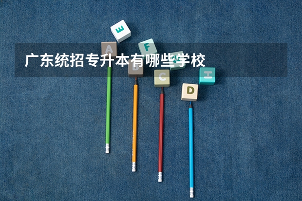 广东统招专升本有哪些学校