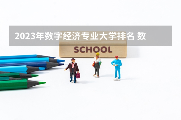 2023年数字经济专业大学排名 数字经济专业前十大学名单