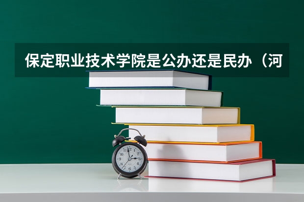 保定职业技术学院是公办还是民办（河北私立学校排名）