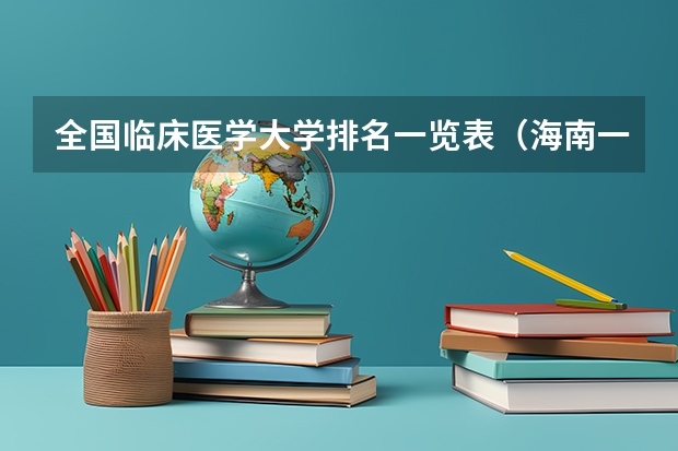 全国临床医学大学排名一览表（海南一本大学排名）