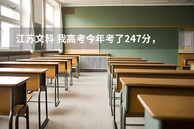 江苏文科 我高考今年考了247分，能报个什么大专，最好苏南的