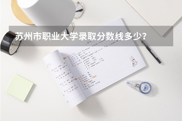苏州市职业大学录取分数线多少？