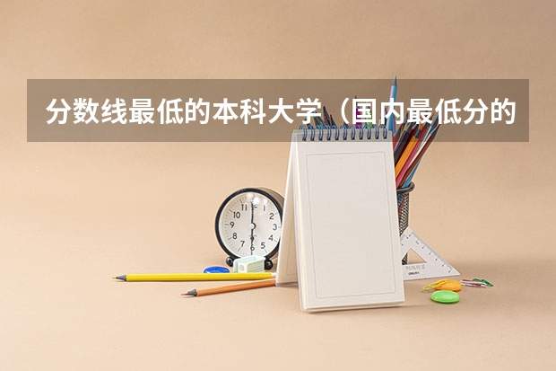 分数线最低的本科大学（国内最低分的本科学校）